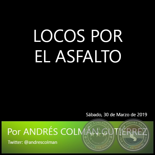 LOCOS POR EL ASFALTO - Por ANDRS COLMN GUTIRREZ - Sbado, 30 de Marzo de 2019